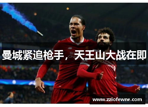 曼城紧追枪手，天王山大战在即